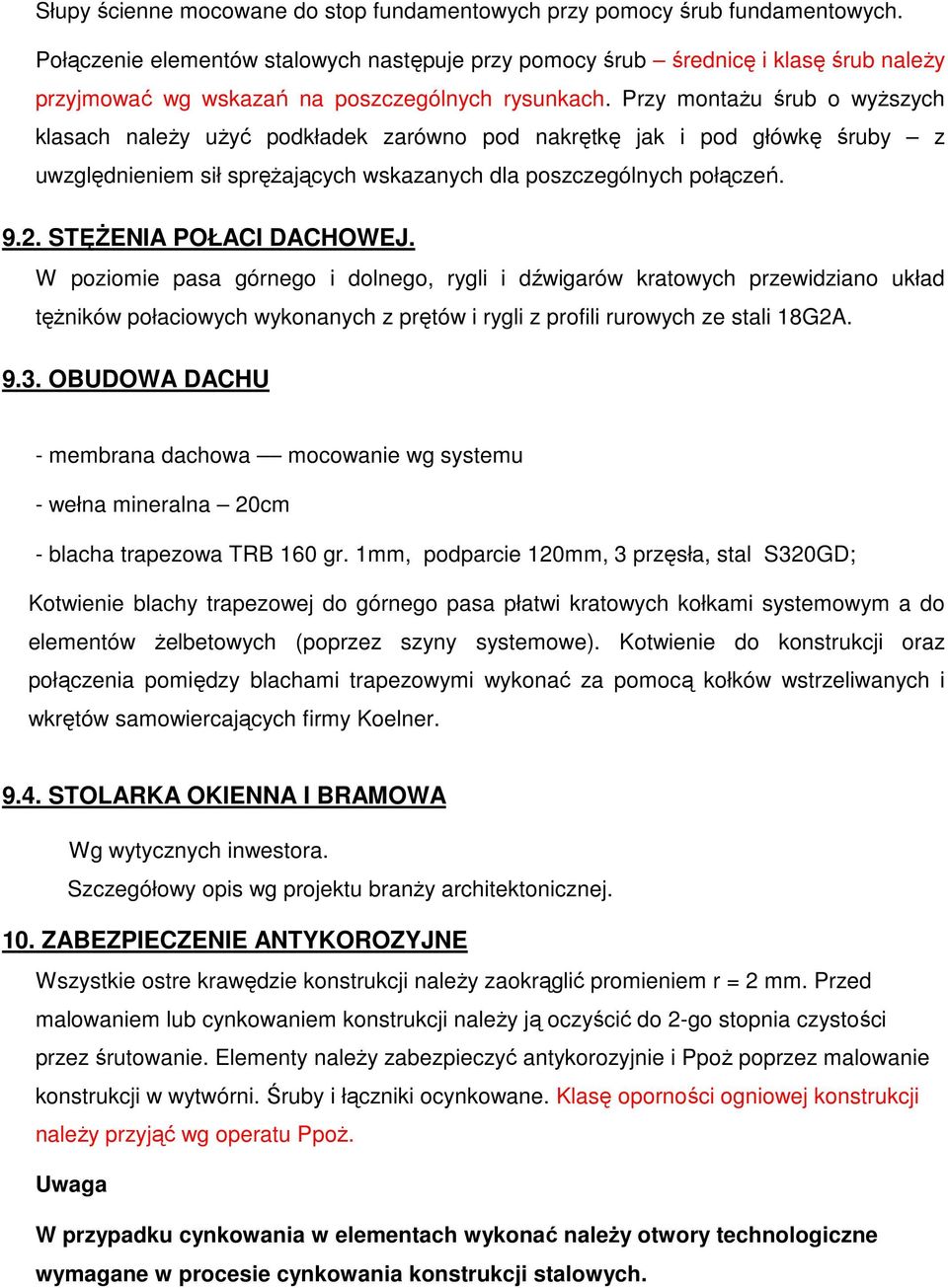 Przy montażu śrub o wyższych klasach należy użyć podkładek zarówno pod nakrętkę jak i pod główkę śruby z uwzględnieniem sił sprężających wskazanych dla poszczególnych połączeń. 9.2.