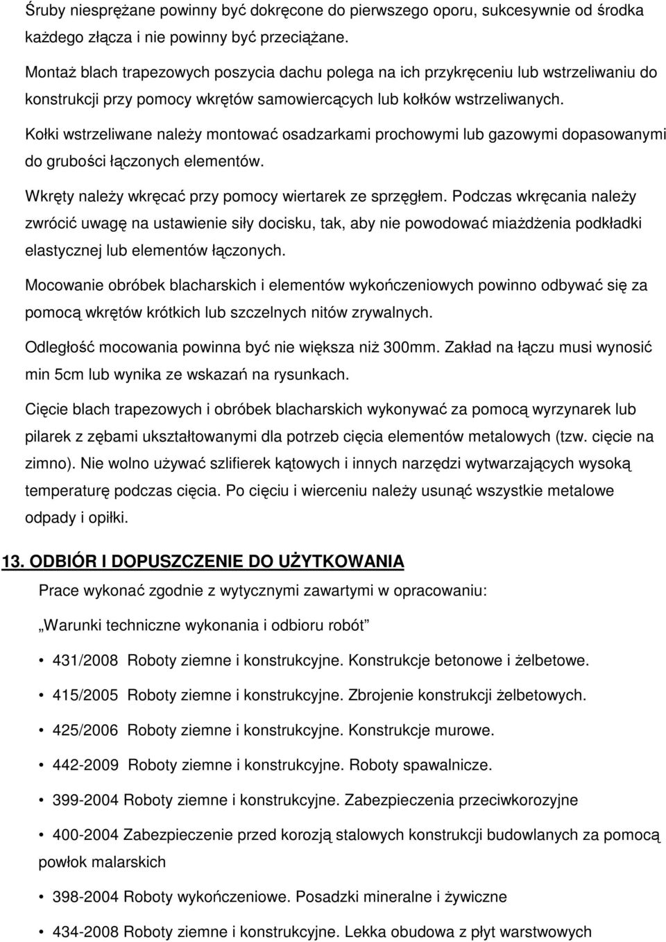 Kołki wstrzeliwane należy montować osadzarkami prochowymi lub gazowymi dopasowanymi do grubości łączonych elementów. Wkręty należy wkręcać przy pomocy wiertarek ze sprzęgłem.