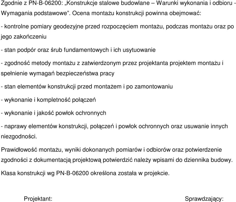 usytuowanie - zgodność metody montażu z zatwierdzonym przez projektanta projektem montażu i spełnienie wymagań bezpieczeństwa pracy - stan elementów konstrukcji przed montażem i po zamontowaniu -