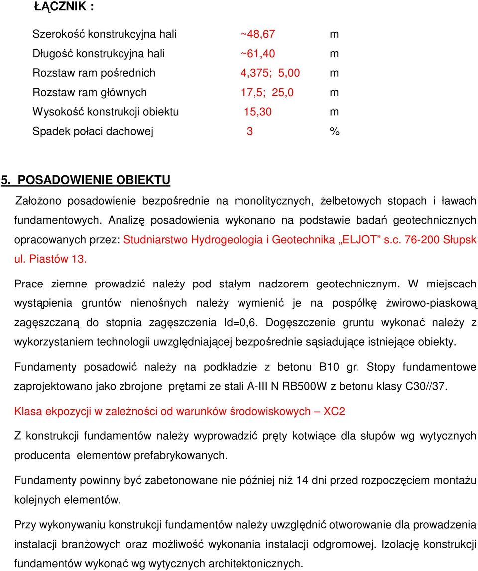 Analizę posadowienia wykonano na podstawie badań geotechnicznych opracowanych przez: Studniarstwo Hydrogeologia i Geotechnika ELJOT s.c. 76-200 Słupsk ul. Piastów 13.