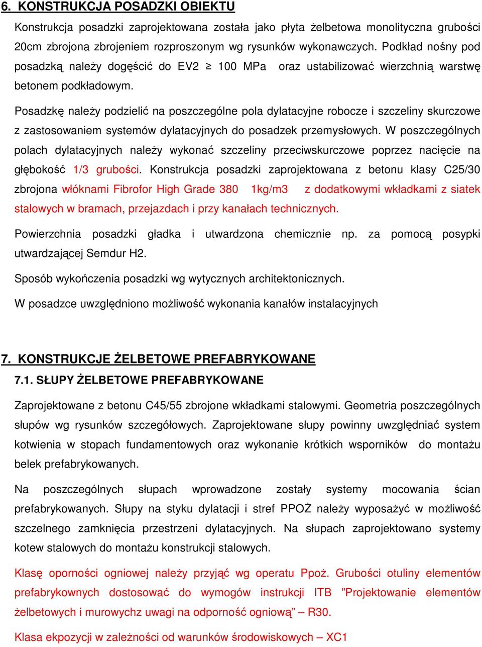 Posadzkę należy podzielić na poszczególne pola dylatacyjne robocze i szczeliny skurczowe z zastosowaniem systemów dylatacyjnych do posadzek przemysłowych.