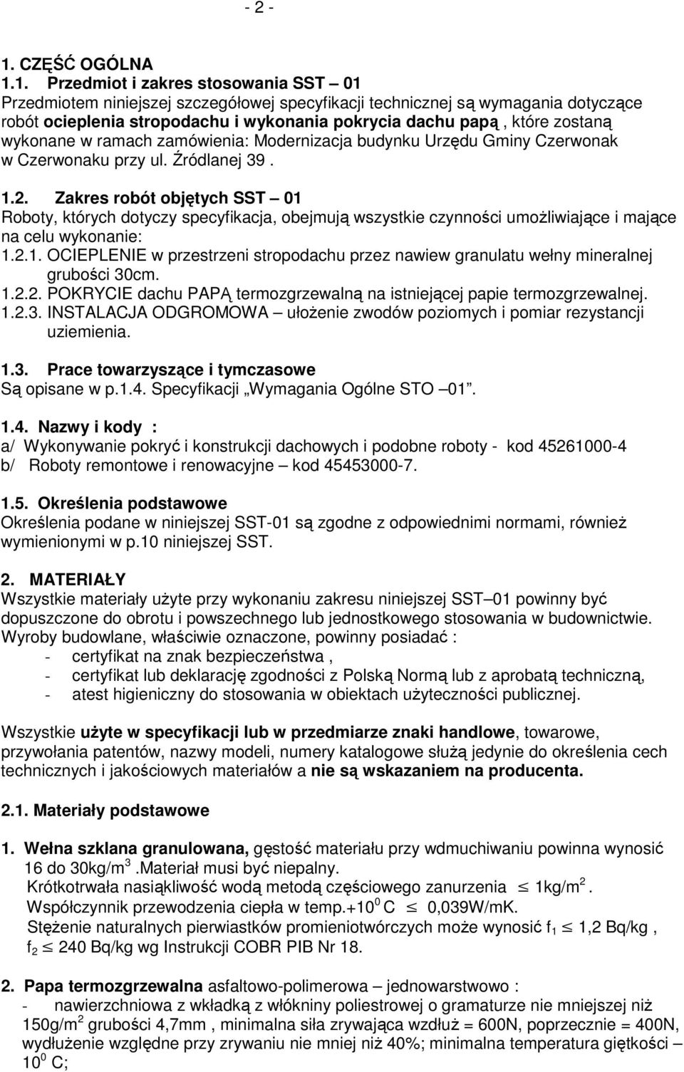 1. Przedmiot i zakres stosowania SST 01 Przedmiotem niniejszej szczegółowej specyfikacji technicznej są wymagania dotyczące robót ocieplenia stropodachu i wykonania pokrycia dachu papą, które zostaną