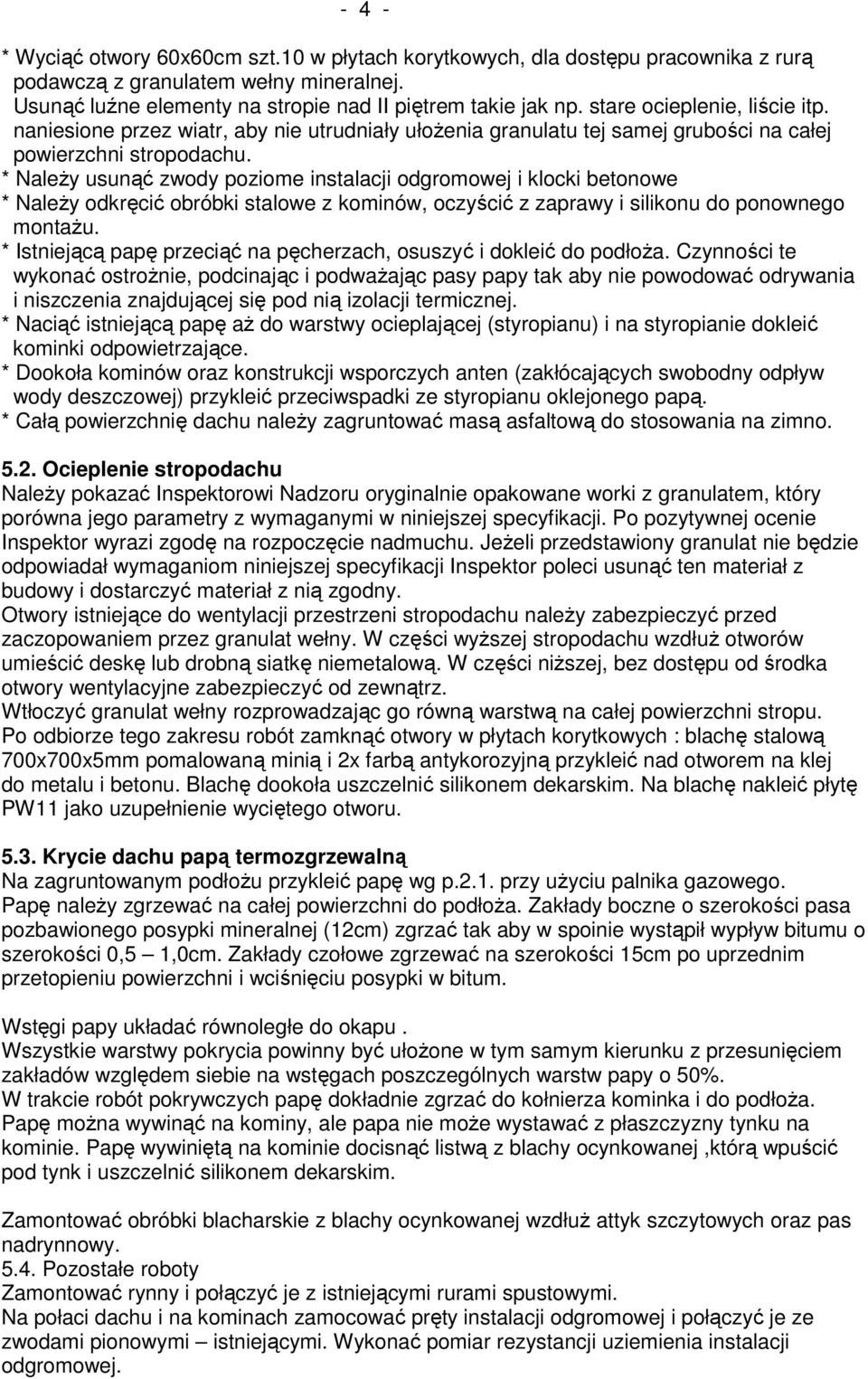 * NaleŜy usunąć zwody poziome instalacji odgromowej i klocki betonowe * NaleŜy odkręcić obróbki stalowe z kominów, oczyścić z zaprawy i silikonu do ponownego montaŝu.