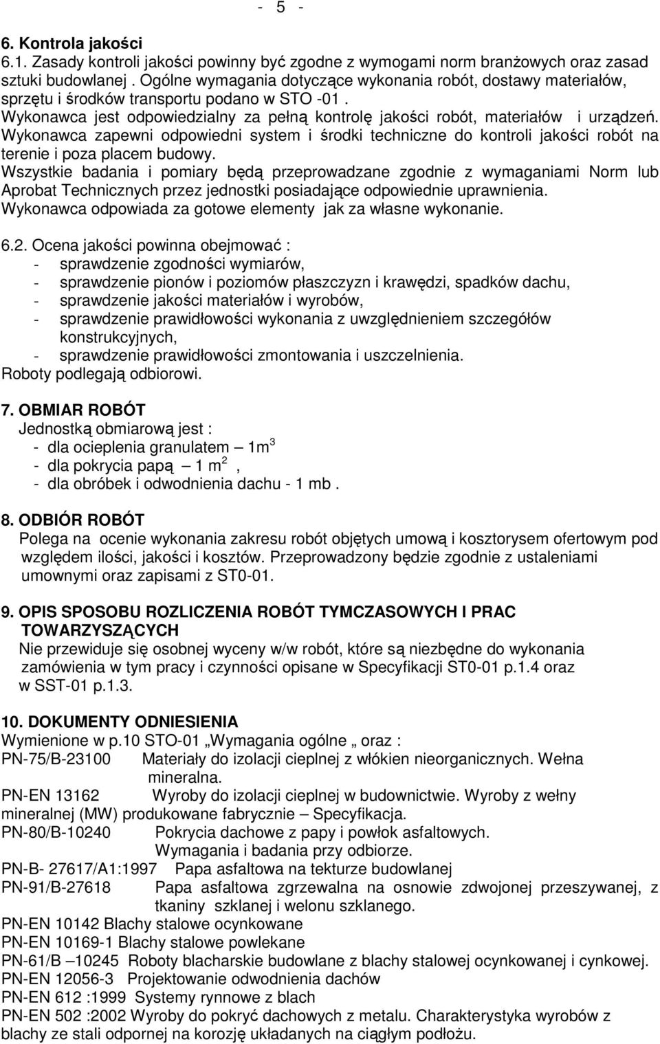 Wykonawca zapewni odpowiedni system i środki techniczne do kontroli jakości robót na terenie i poza placem budowy.