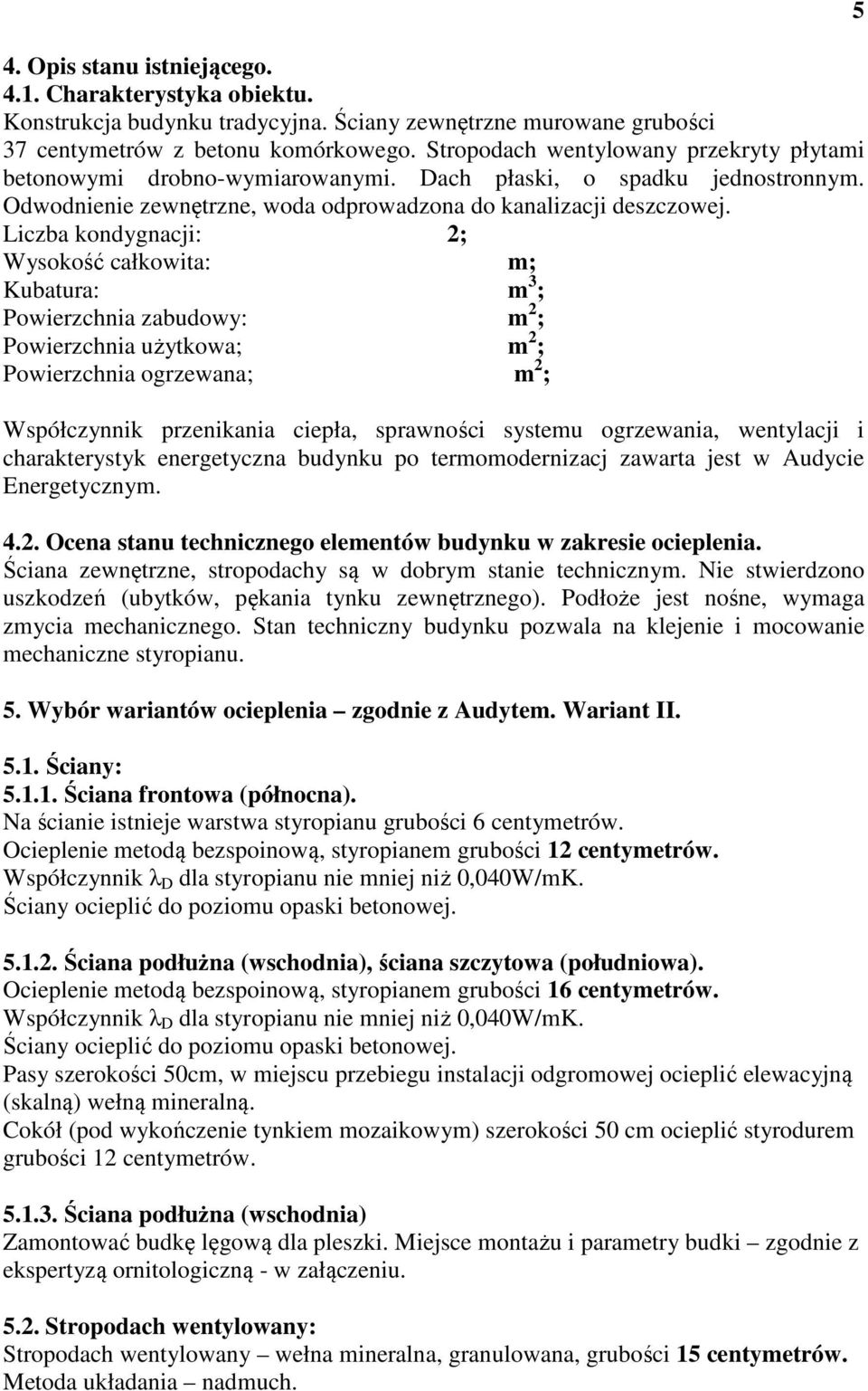Liczba kondygnacji: 2; Wysokość całkowita: m; Kubatura: m 3 ; Powierzchnia zabudowy: m 2 ; Powierzchnia użytkowa; m 2 ; Powierzchnia ogrzewana; m 2 ; Współczynnik przenikania ciepła, sprawności