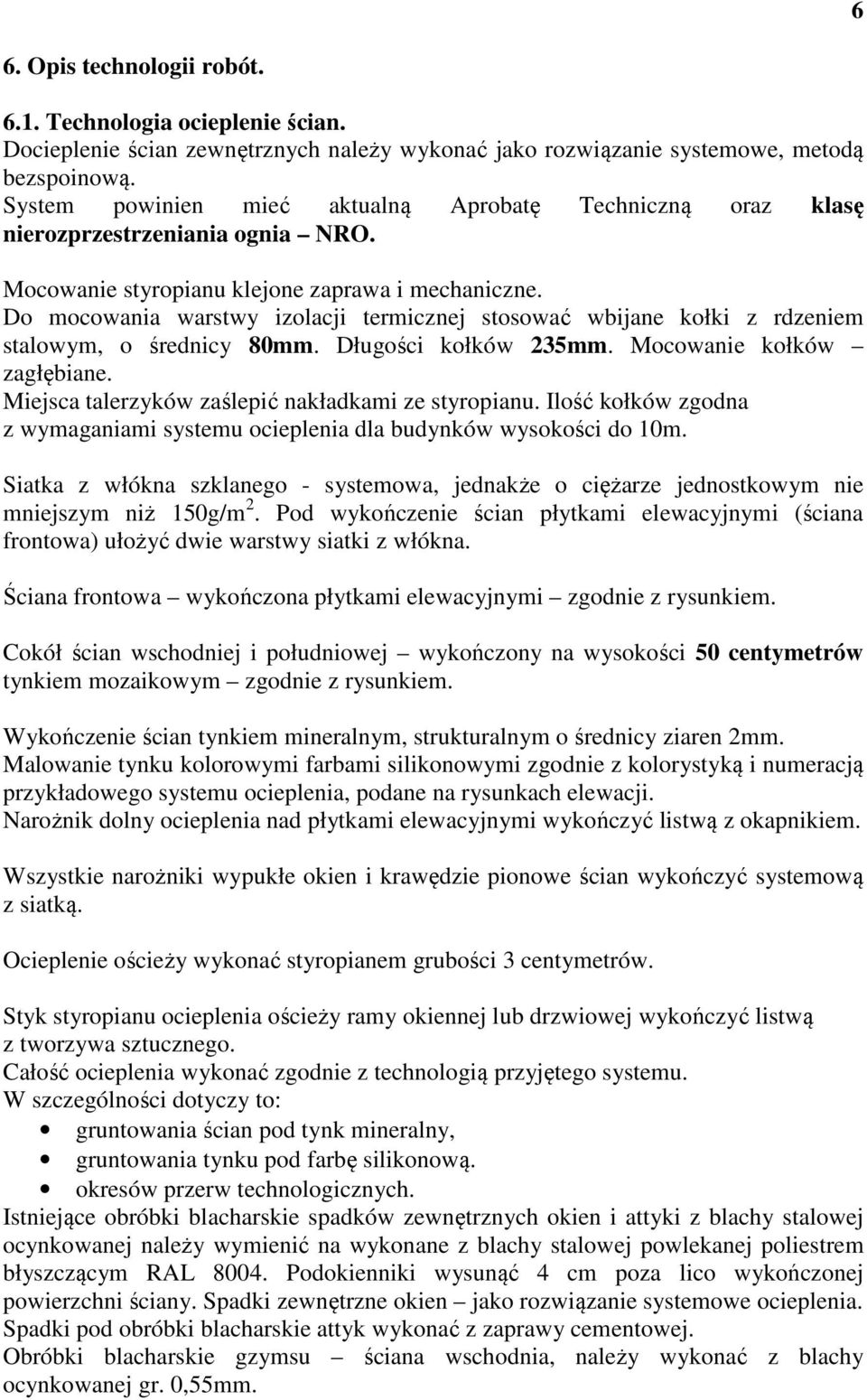 Do mocowania warstwy izolacji termicznej stosować wbijane kołki z rdzeniem stalowym, o średnicy 80mm. Długości kołków 235mm. Mocowanie kołków zagłębiane.
