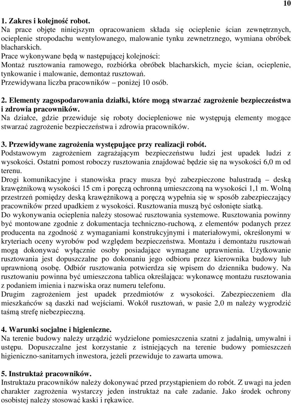 Prace wykonywane będą w następującej kolejności: Montaż rusztowania ramowego, rozbiórka obróbek blacharskich, mycie ścian, ocieplenie, tynkowanie i malowanie, demontaż rusztowań.