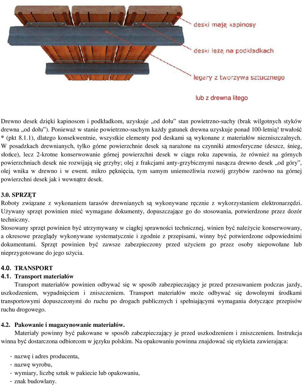 W posadzkach drewnianych, tylko górne powierzchnie desek są narażone na czynniki atmosferyczne (deszcz, śnieg, słońce), lecz 2-krotne konserwowanie górnej powierzchni desek w ciągu roku zapewnia, że