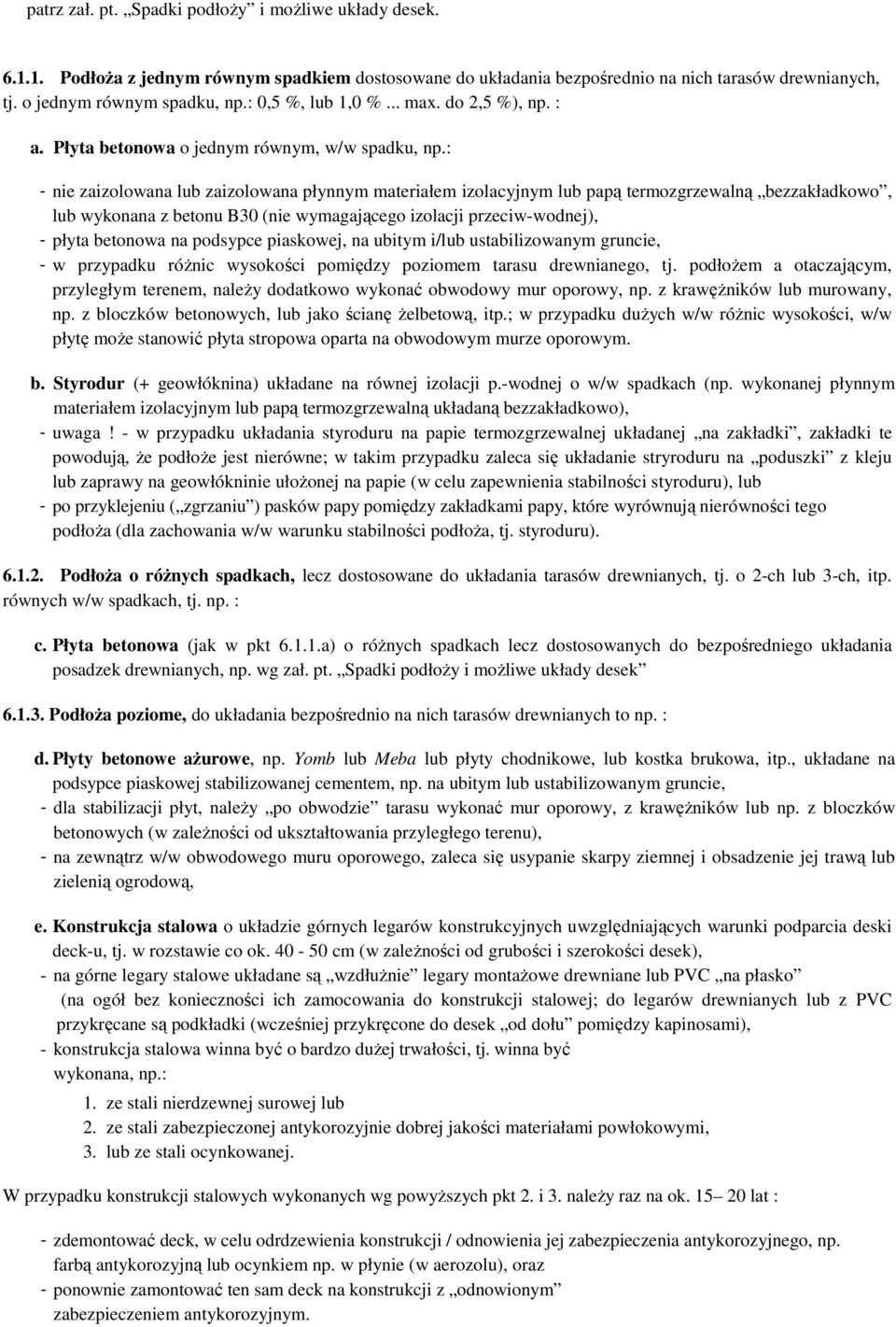 : - nie zaizolowana lub zaizolowana płynnym materiałem izolacyjnym lub papą termozgrzewalną bezzakładkowo, lub wykonana z betonu B30 (nie wymagającego izolacji przeciw-wodnej), - płyta betonowa na