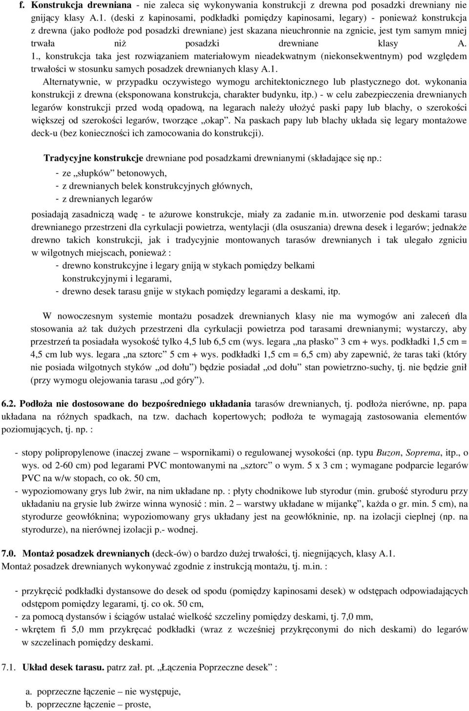 posadzki drewniane klasy A. 1., konstrukcja taka jest rozwiązaniem materiałowym nieadekwatnym (niekonsekwentnym) pod względem trwałości w stosunku samych posadzek drewnianych klasy A.1. Alternatywnie, w przypadku oczywistego wymogu architektonicznego lub plastycznego dot.