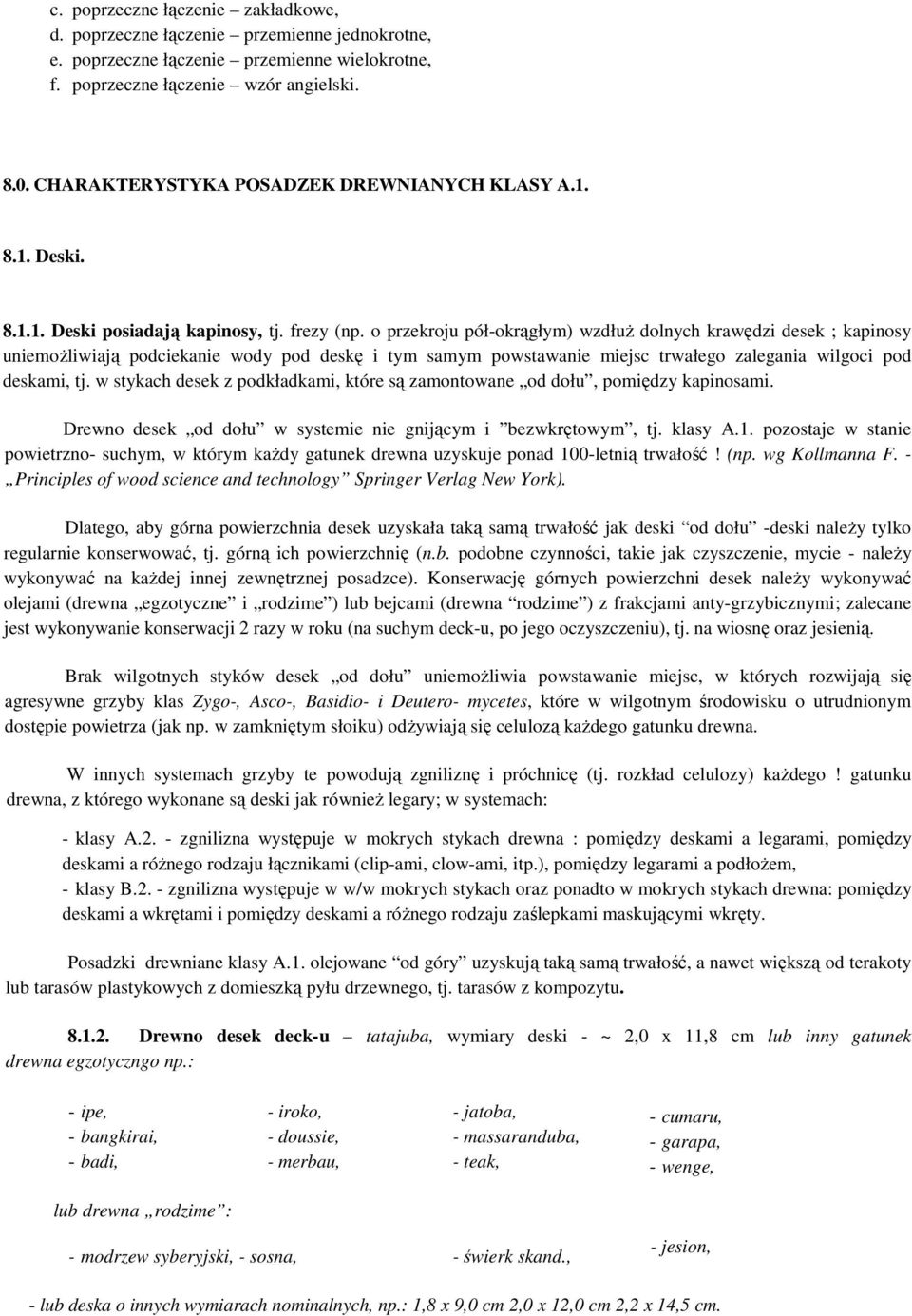 o przekroju pół-okrągłym) wzdłuż dolnych krawędzi desek ; kapinosy uniemożliwiają podciekanie wody pod deskę i tym samym powstawanie miejsc trwałego zalegania wilgoci pod deskami, tj.