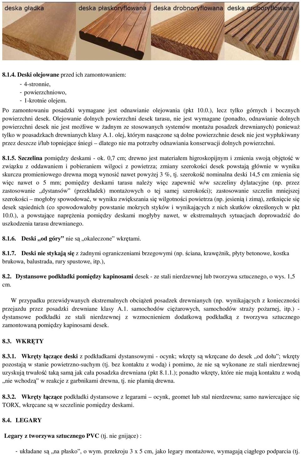 Olejowanie dolnych powierzchni desek tarasu, nie jest wymagane (ponadto, odnawianie dolnych powierzchni desek nie jest możliwe w żadnym ze stosowanych systemów montażu posadzek drewnianych) ponieważ