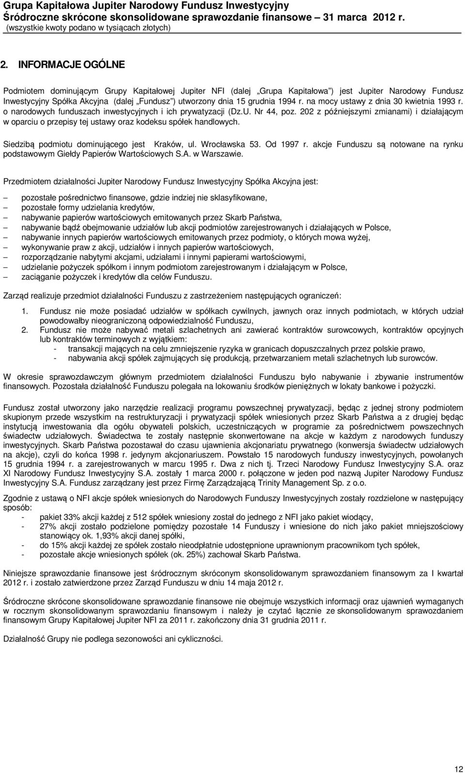 202 z późniejszymi zmianami) i działającym w oparciu o przepisy tej ustawy oraz kodeksu spółek handlowych. Siedzibą podmiotu dominującego jest Kraków, ul. Wrocławska 53. Od 1997 r.