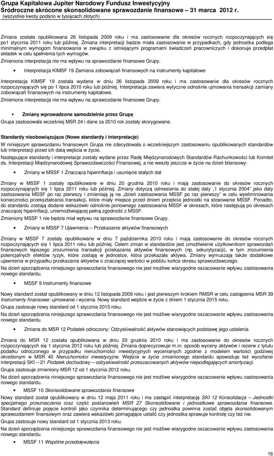 składek w celu spełnienia tych wymogów. Zmieniona interpretacja nie ma wpływu na sprawozdanie finansowe Grupy.