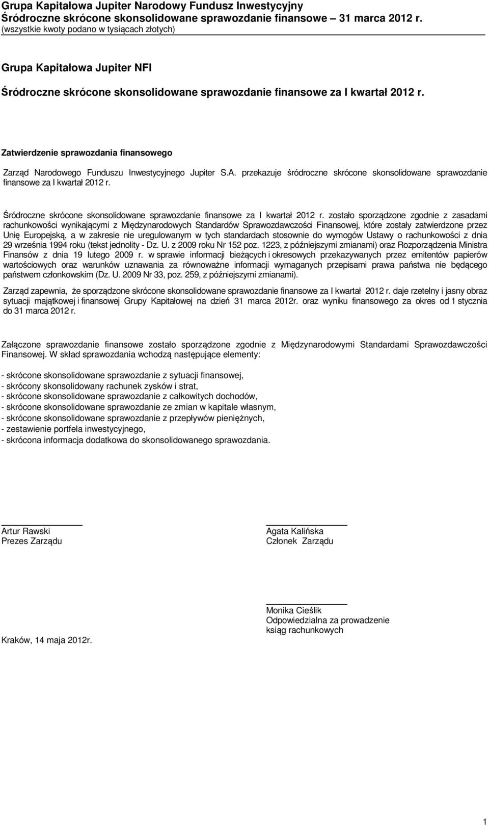 zostało sporządzone zgodnie z zasadami rachunkowości wynikającymi z Międzynarodowych Standardów Sprawozdawczości Finansowej, które zostały zatwierdzone przez Unię Europejską, a w zakresie nie
