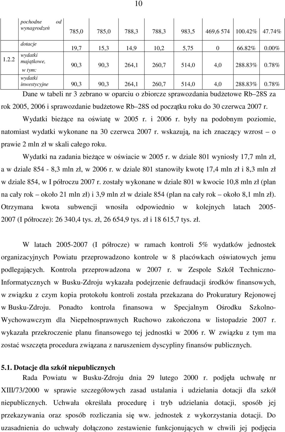 Wydatki bieŝące na oświatę w 2005 r. i 2006 r. były na podobnym poziomie, natomiast wydatki wykonane na 30 czerwca 2007 r. wskazują, na ich znaczący wzrost o prawie 2 mln zł w skali całego roku.