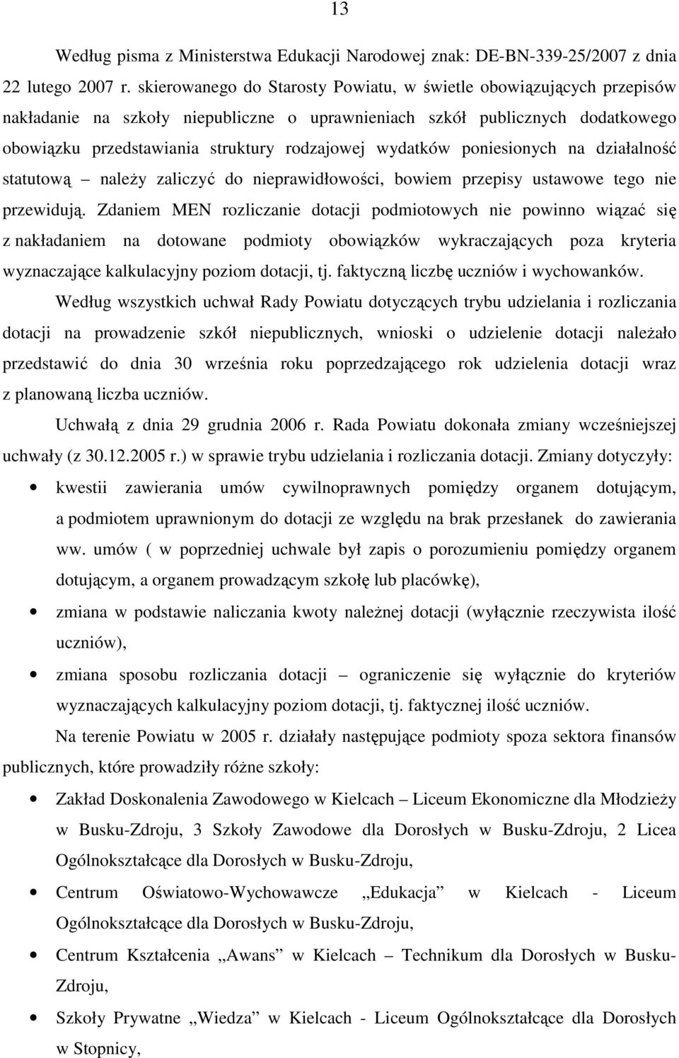 wydatków poniesionych na działalność statutową naleŝy zaliczyć do nieprawidłowości, bowiem przepisy ustawowe tego nie przewidują.