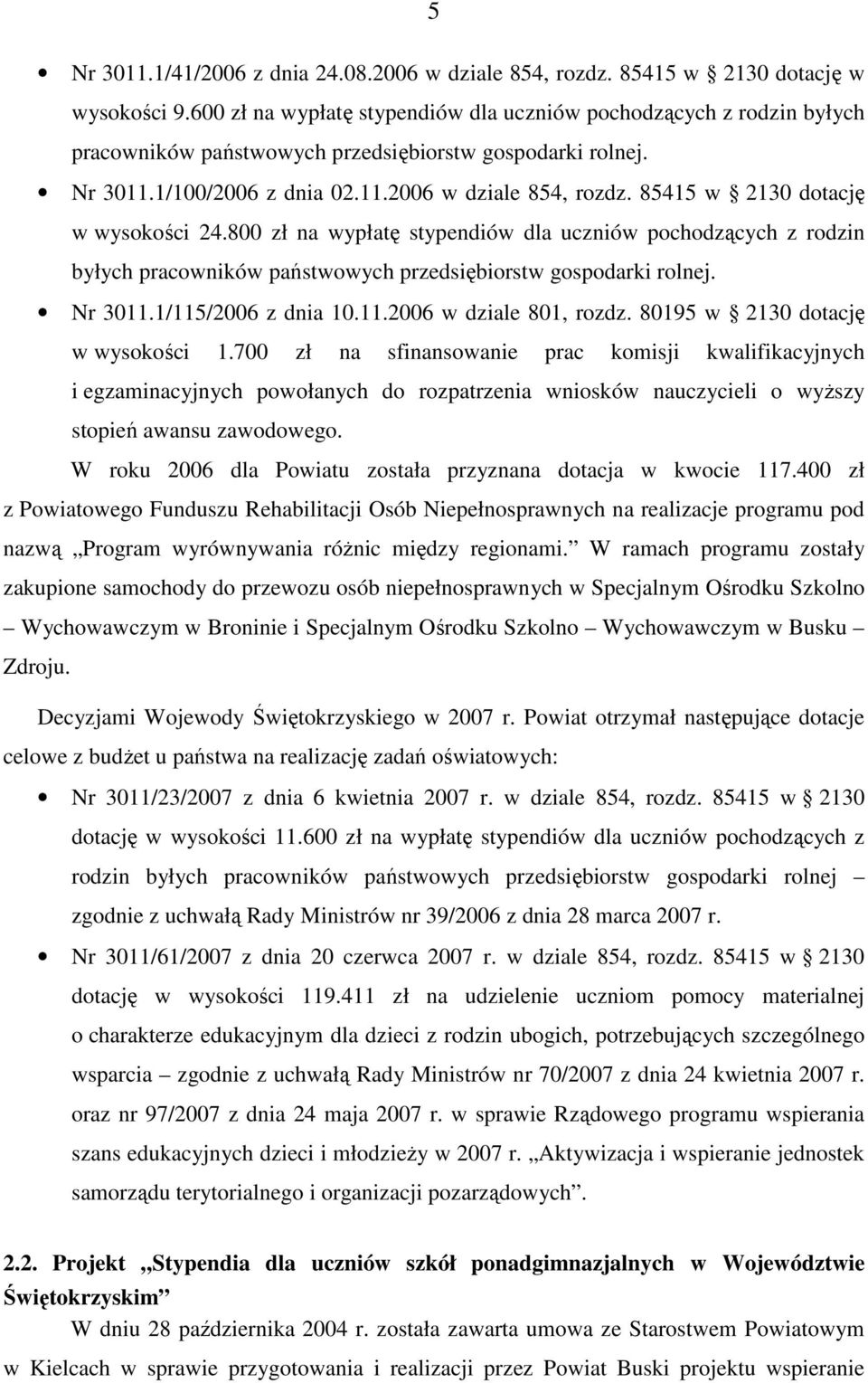 85415 w 2130 dotację w wysokości 24.800 zł na wypłatę stypendiów dla uczniów pochodzących z rodzin byłych pracowników państwowych przedsiębiorstw gospodarki rolnej. Nr 3011.1/115/2006 z dnia 10.11.2006 w dziale 801, rozdz.
