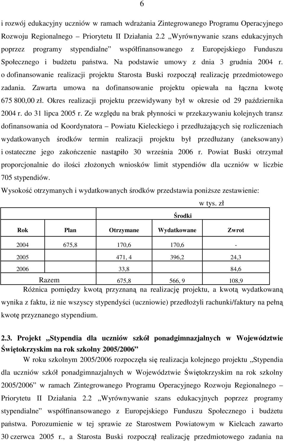 o dofinansowanie realizacji projektu Starosta Buski rozpoczął realizację przedmiotowego zadania. Zawarta umowa na dofinansowanie projektu opiewała na łączna kwotę 675 800,00 zł.