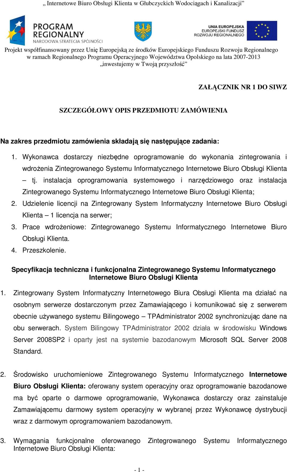 Wykonawca dostarczy niezbędne oprogramowanie do wykonania zintegrowania i wdrożenia Zintegrowanego Systemu Informatycznego Internetowe Biuro Obsługi Klienta tj.