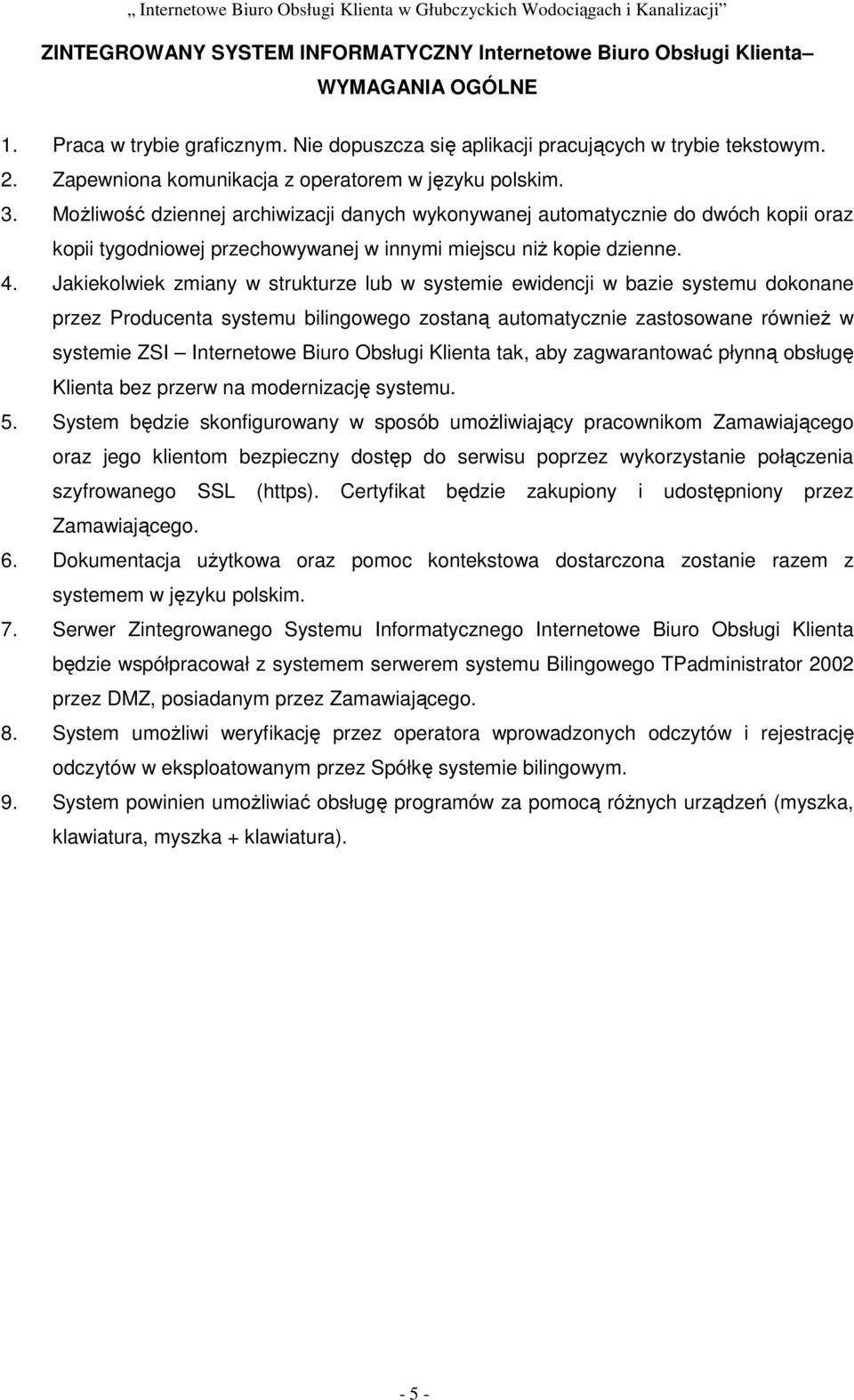 Możliwość dziennej archiwizacji danych wykonywanej automatycznie do dwóch kopii oraz kopii tygodniowej przechowywanej w innymi miejscu niż kopie dzienne. 4.