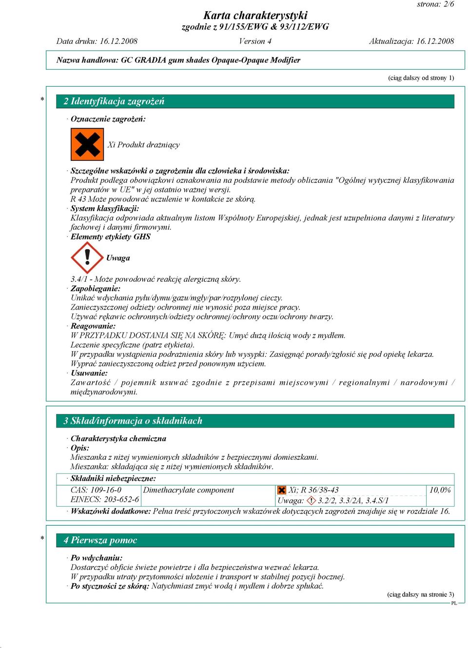 System klasyfikacji: Klasyfikacja odpowiada aktualnym listom Wspólnoty Europejskiej, jednak jest uzupełniona danymi z literatury fachowej i danymi firmowymi. Elementy etykiety GHS Uwaga 3.