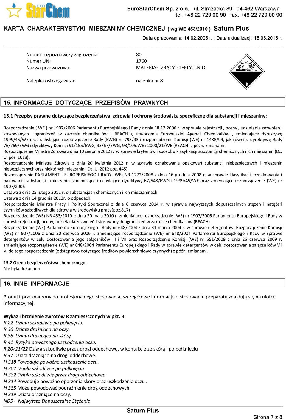 1 Przepisy prawne dotyczące bezpieczeństwa, zdrowia i ochrony środowiska specyficzne dla substancji i mieszaniny: Rozporządzenie ( WE ) nr 1907/2006 Parlamentu Europejskiego i Rady z dnia 18.12.