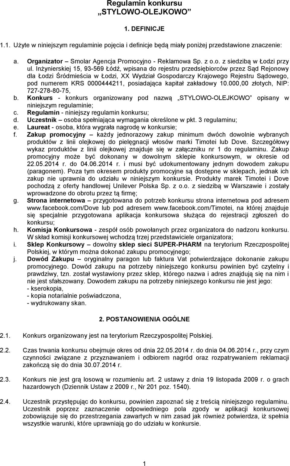Inżynierskiej 15, 93-569 Łódź, wpisana do rejestru przedsiębiorców przez Sąd Rejonowy dla Łodzi Śródmieścia w Łodzi, XX Wydział Gospodarczy Krajowego Rejestru Sądowego, pod numerem KRS 0000444211,
