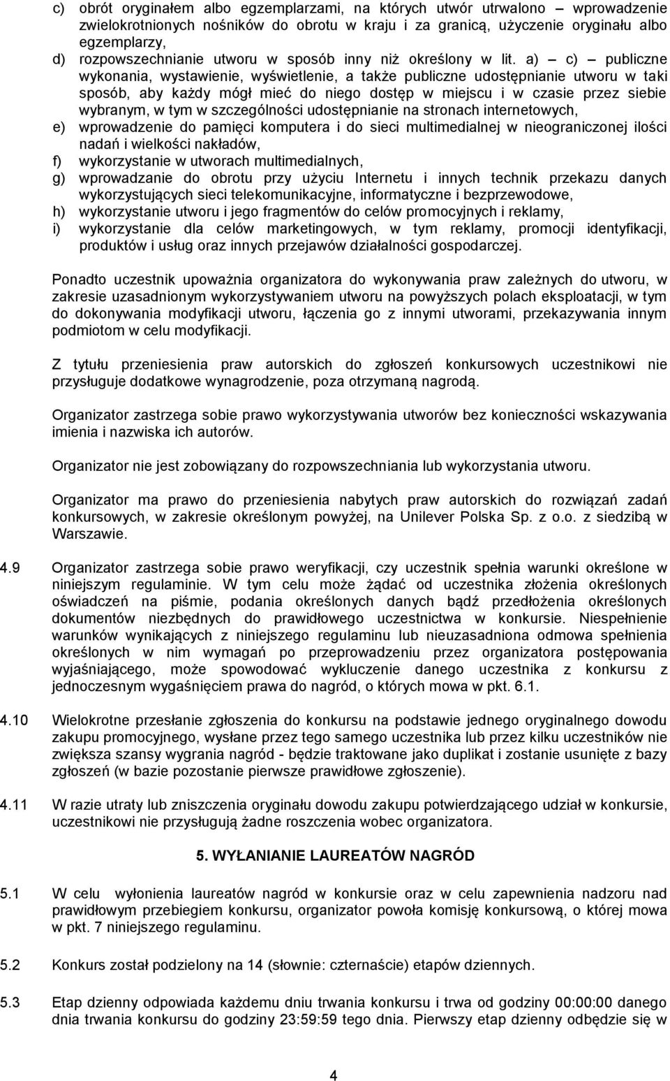 a) c) publiczne wykonania, wystawienie, wyświetlenie, a także publiczne udostępnianie utworu w taki sposób, aby każdy mógł mieć do niego dostęp w miejscu i w czasie przez siebie wybranym, w tym w