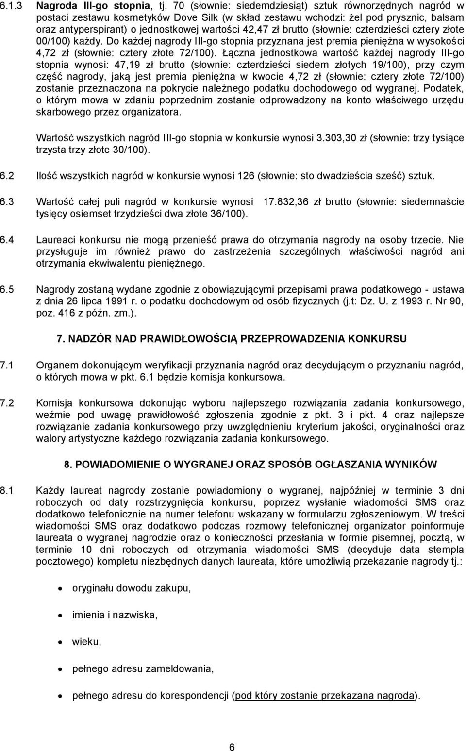 brutto (słownie: czterdzieści cztery złote 00/100) każdy. Do każdej nagrody III-go stopnia przyznana jest premia pieniężna w wysokości 4,72 zł (słownie: cztery złote 72/100).