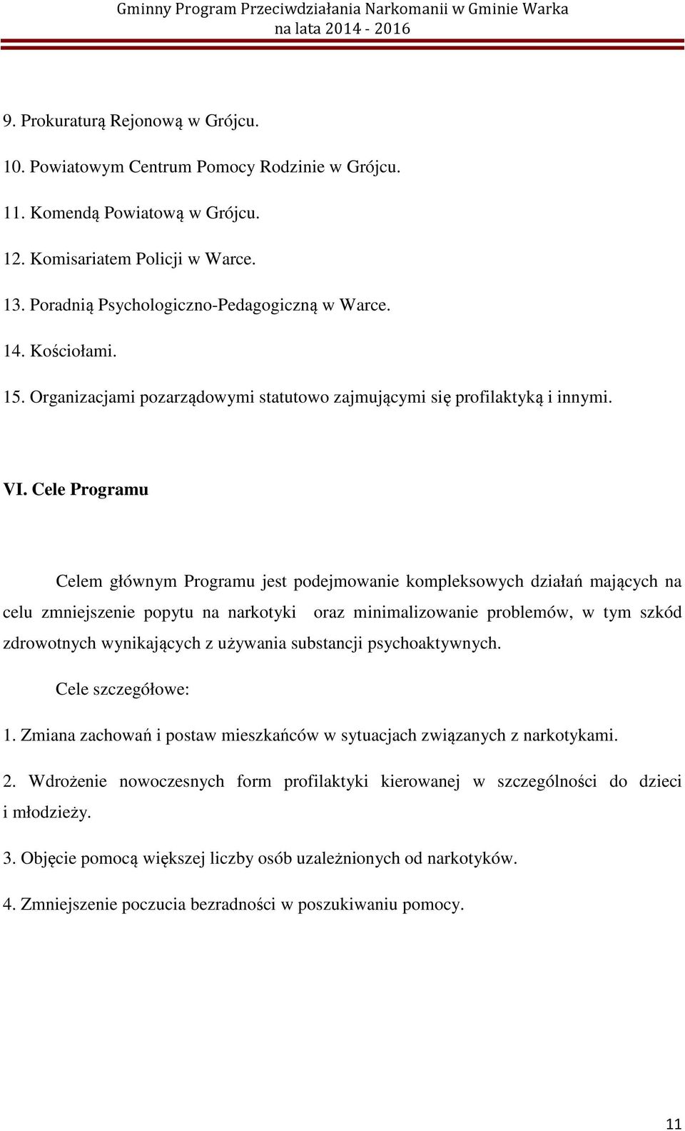 Cele Programu Celem głównym Programu jest podejmowanie kompleksowych działań mających na celu zmniejszenie popytu na narkotyki oraz minimalizowanie problemów, w tym szkód zdrowotnych wynikających z