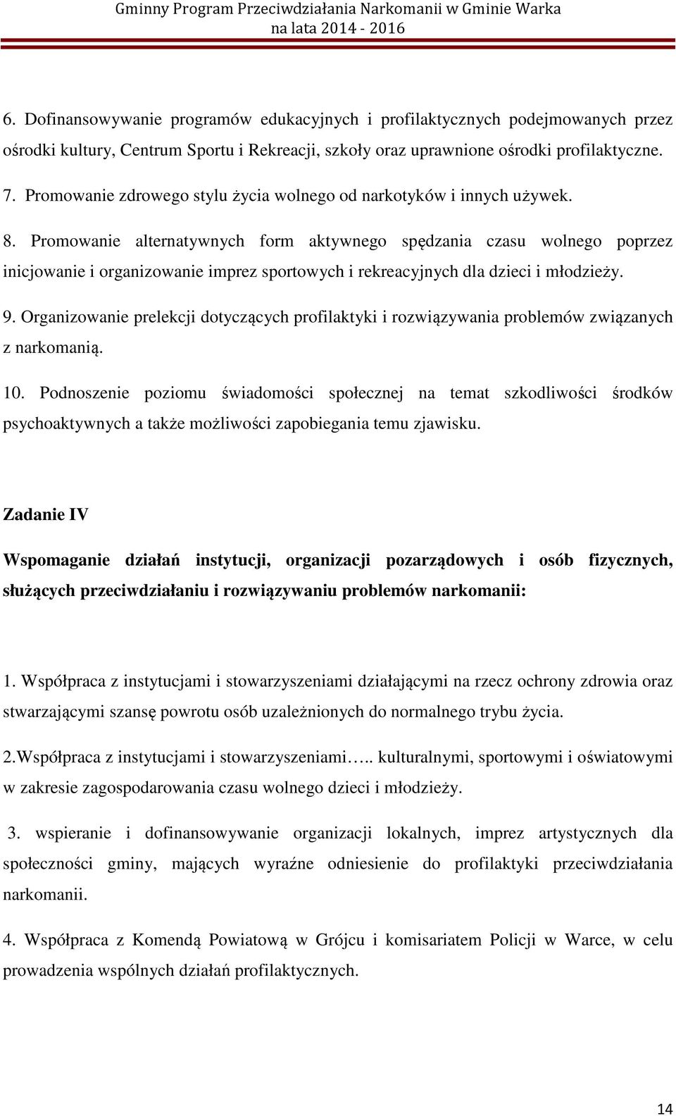 Promowanie alternatywnych form aktywnego spędzania czasu wolnego poprzez inicjowanie i organizowanie imprez sportowych i rekreacyjnych dla dzieci i młodzieży. 9.