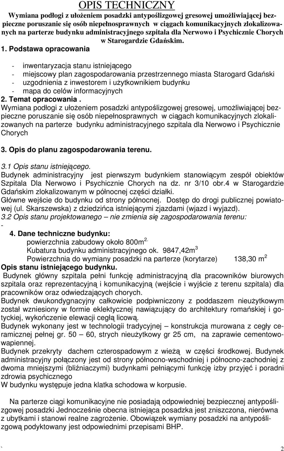 Podstawa opracowania - inwentaryzacja stanu istniejącego - miejscowy plan zagospodarowania przestrzennego miasta Starogard Gdański - uzgodnienia z inwestorem i użytkownikiem budynku - mapa do celów