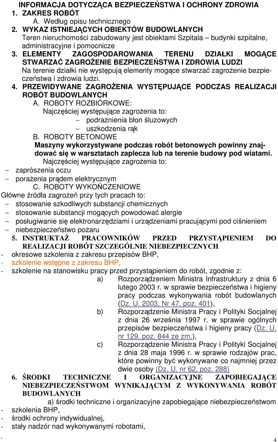 ELEMENTY ZAGOSPODAROWANIA TERENU DZIAŁKI MOGĄCE STWARZAĆ ZAGROŻENIE BEZPIECZEŃSTWA I ZDROWIA LUDZI Na terenie działki nie występują elementy mogące stwarzać zagrożenie bezpieczeństwa i zdrowia ludzi.
