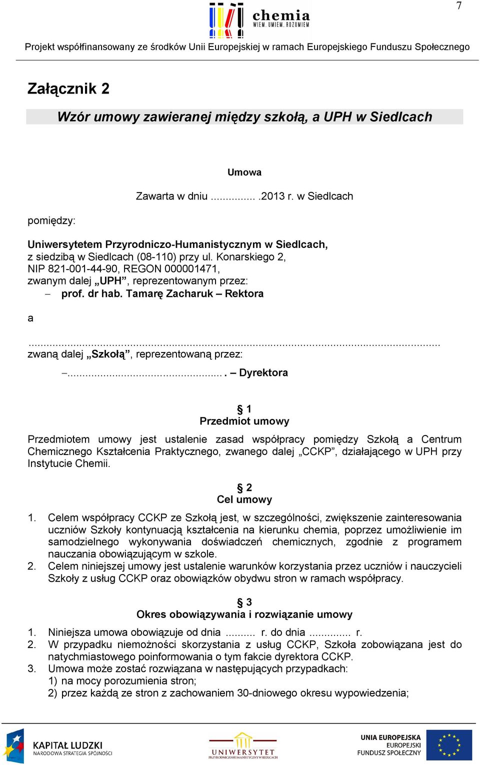 Konarskiego 2, NIP 821-001-44-90, REGON 000001471, zwanym dalej UPH, reprezentowanym przez: prof. dr hab. Tamarę Zacharuk Rektora a... zwaną dalej Szkołą, reprezentowaną przez:.