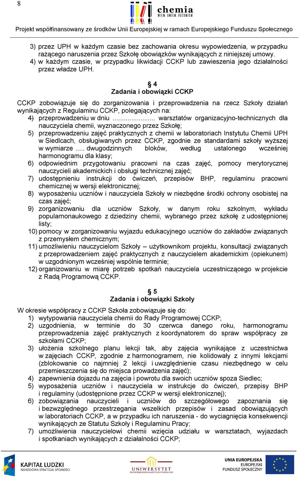 4 Zadania i obowiązki CCKP CCKP zobowiązuje się do zorganizowania i przeprowadzenia na rzecz Szkoły działań wynikających z Regulaminu CCKP, polegających na: 4) przeprowadzeniu w dniu.