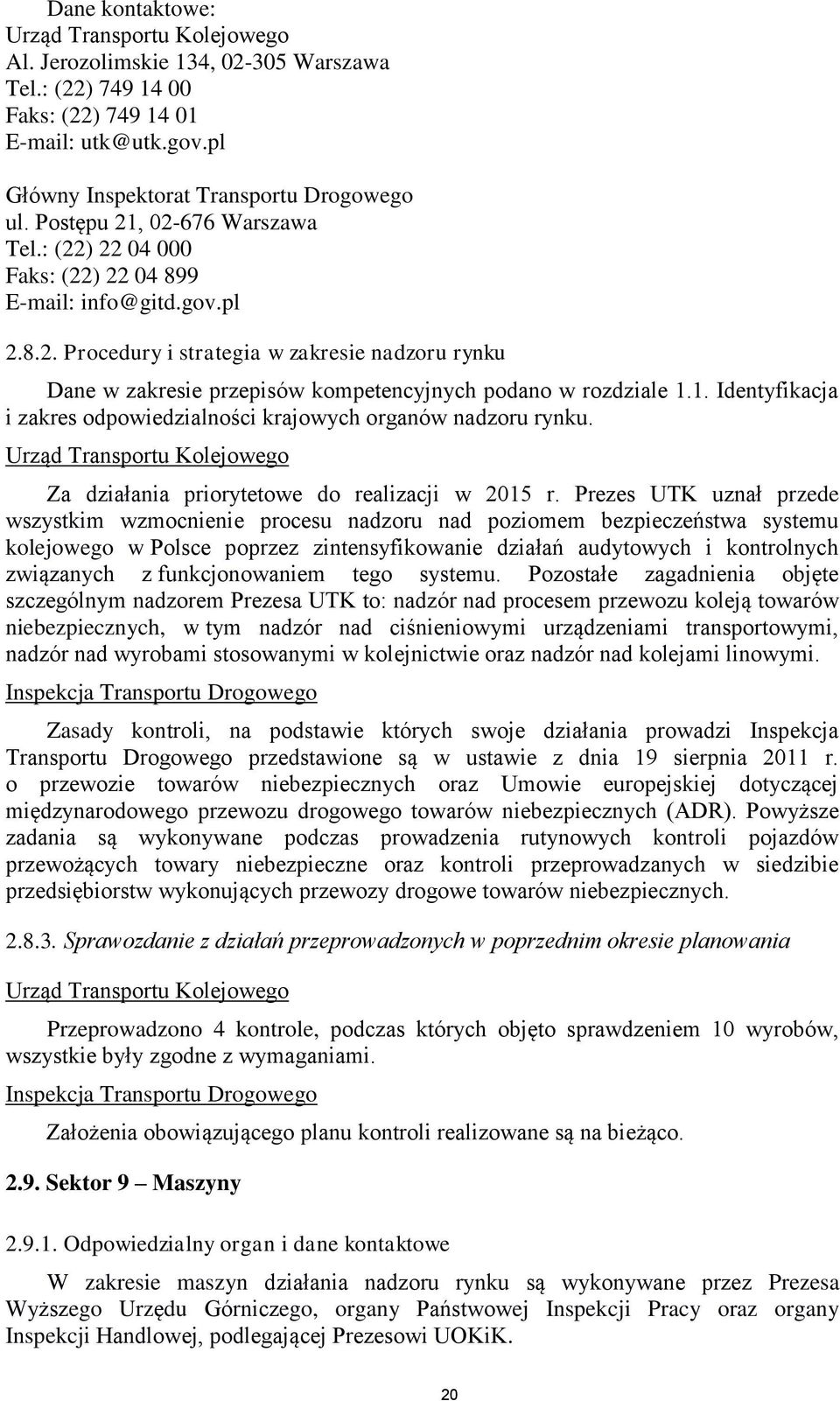 Prezes UTK uznał przede wszystkim wzmocnienie procesu nadzoru nad poziomem bezpieczeństwa systemu kolejowego w Polsce poprzez zintensyfikowanie działań audytowych i kontrolnych związanych z