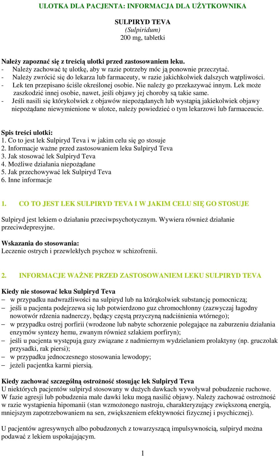 - Lek ten przepisano ściśle określonej osobie. Nie naleŝy go przekazywać innym. Lek moŝe zaszkodzić innej osobie, nawet, jeśli objawy jej choroby są takie same.