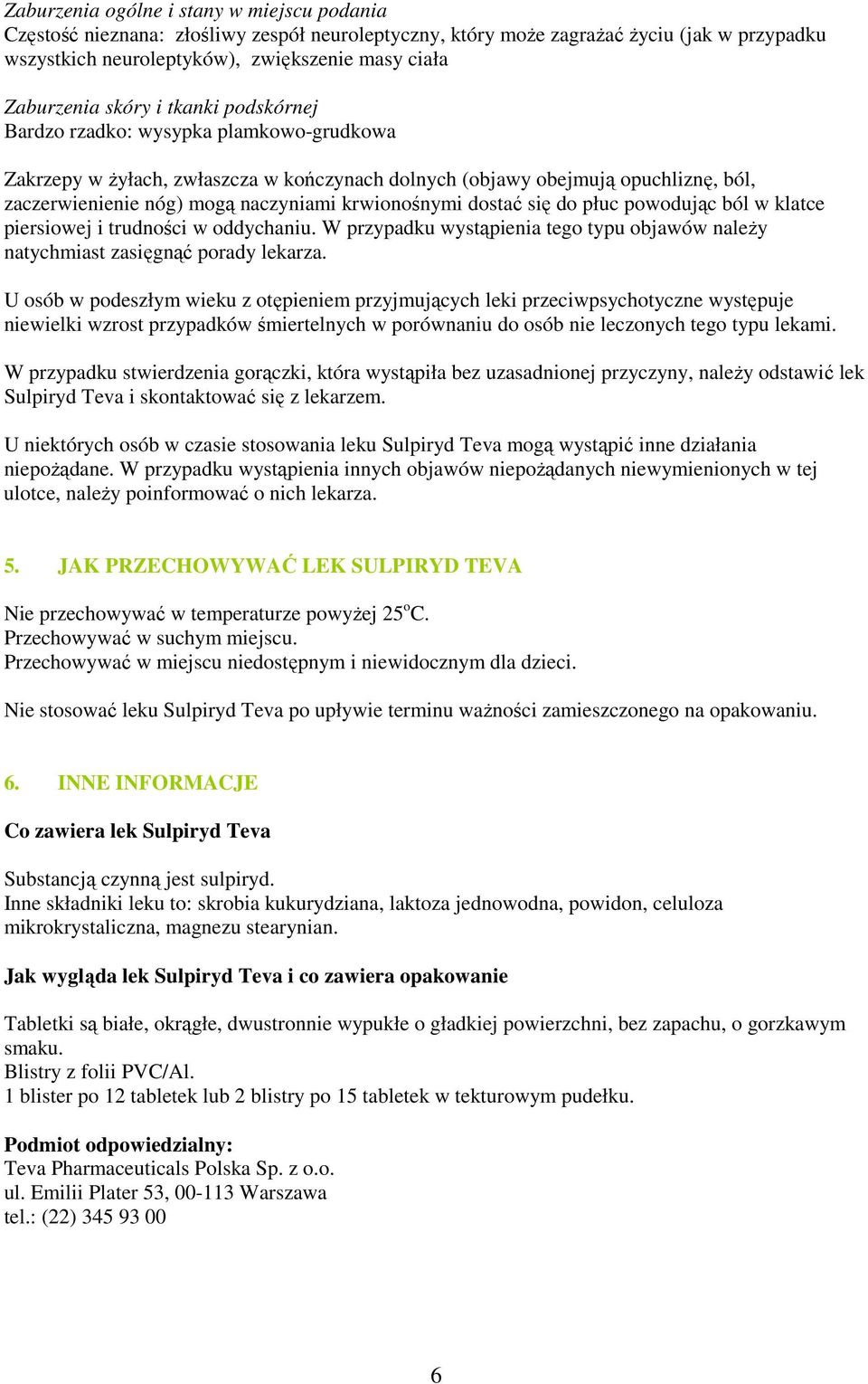 krwionośnymi dostać się do płuc powodując ból w klatce piersiowej i trudności w oddychaniu. W przypadku wystąpienia tego typu objawów naleŝy natychmiast zasięgnąć porady lekarza.
