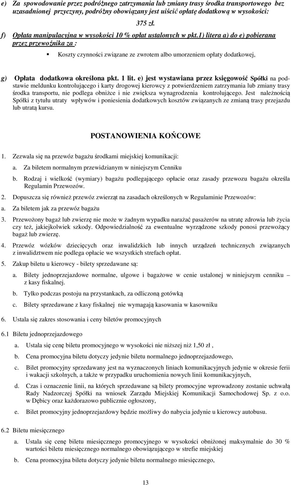 1) litera a) do e) pobierana przez przewoźnika za : Koszty czynności związane ze zwrotem albo umorzeniem opłaty dodatkowej, g) Opłata dodatkowa określona pkt. 1 lit.