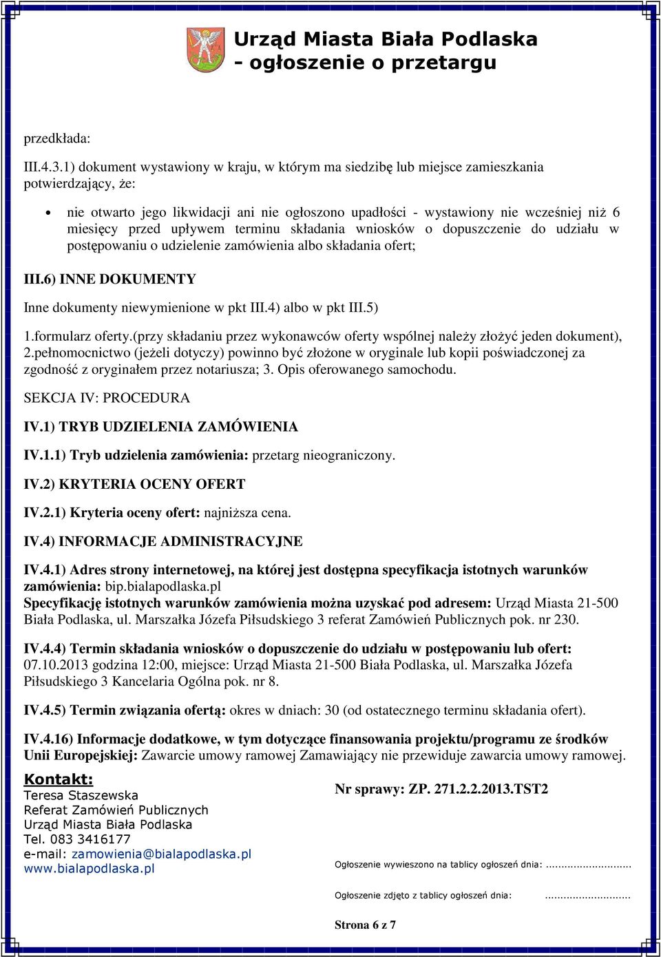 terminu składania wnisków dpuszczenie d udziału w pstępwaniu udzielenie zamówienia alb składania fert; III.6) INNE DOKUMENTY Inne dkumenty niewymienine w pkt III.4) alb w pkt III.5) 1.frmularz ferty.