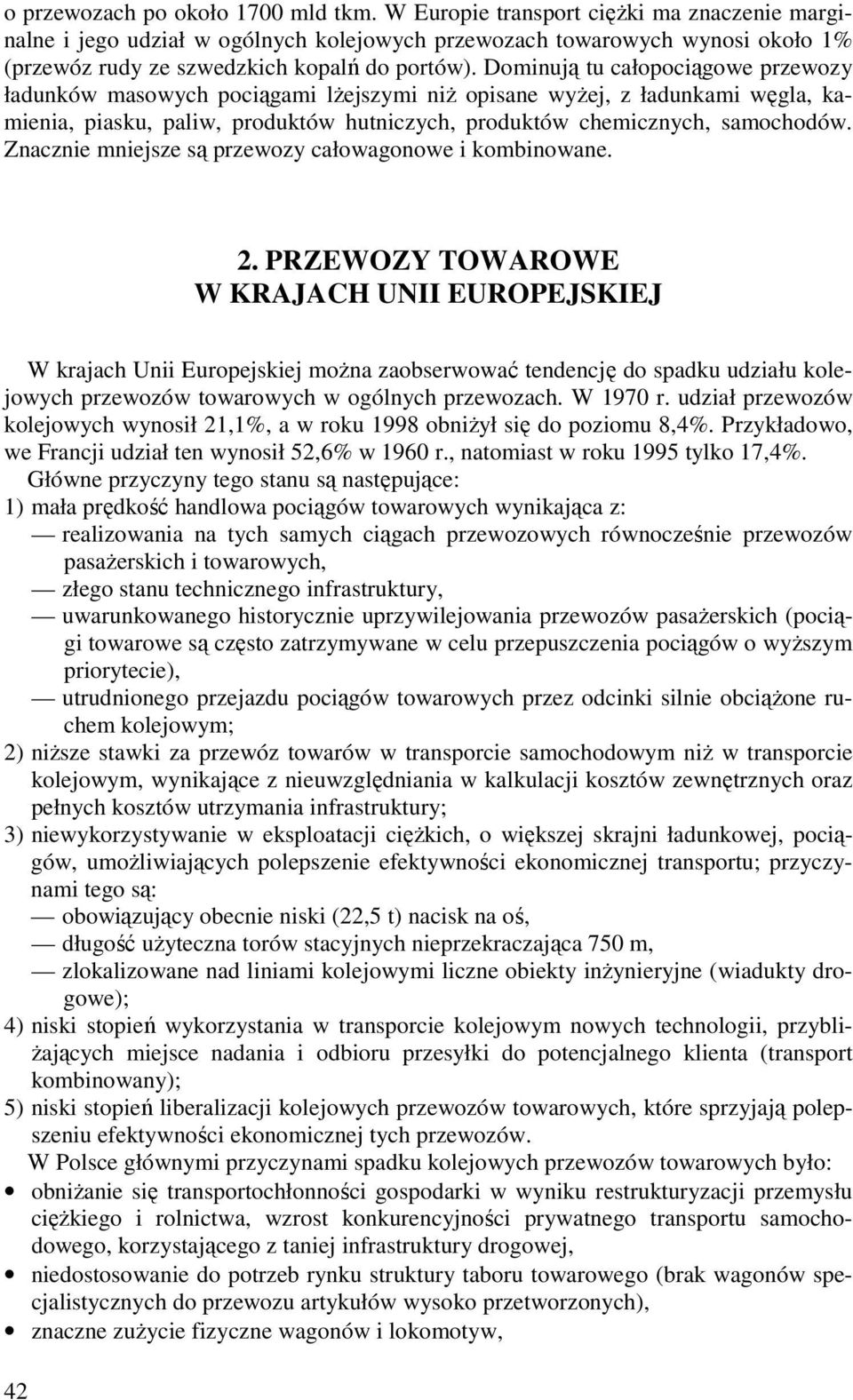 Dominują tu całopociągowe przewozy ładunków masowych pociągami lŝejszymi niŝ opisane wyŝej, z ładunkami węgla, kamienia, piasku, paliw, produktów hutniczych, produktów chemicznych, samochodów.