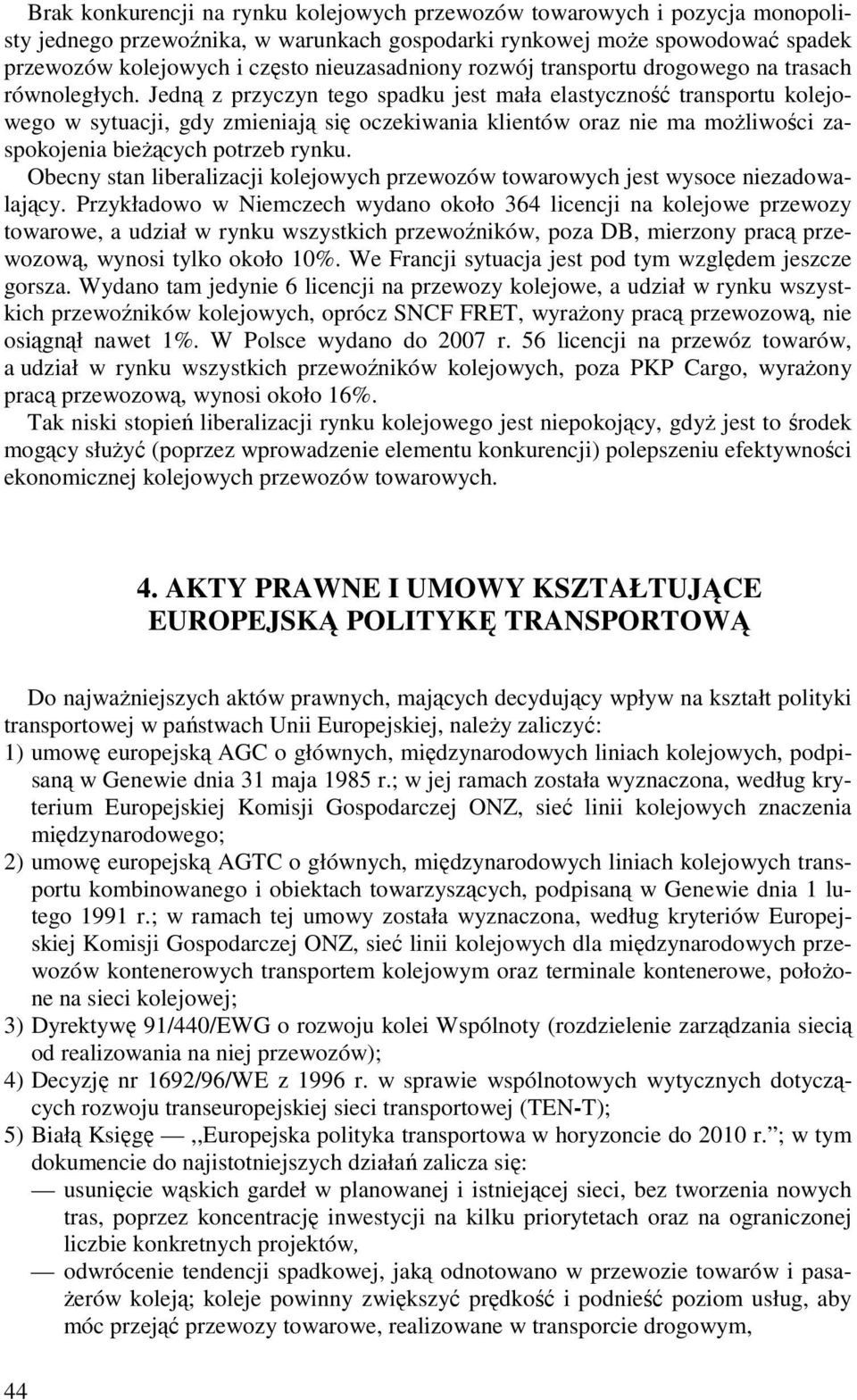 Jedną z przyczyn tego spadku jest mała elastyczność transportu kolejowego w sytuacji, gdy zmieniają się oczekiwania klientów oraz nie ma moŝliwości zaspokojenia bieŝących potrzeb rynku.