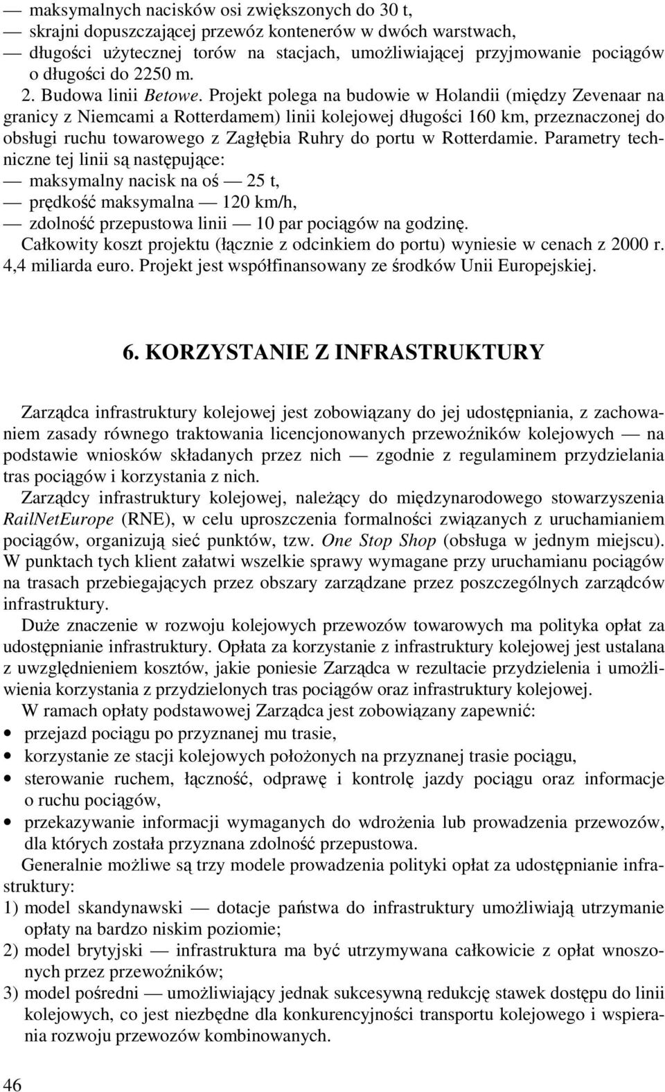 Projekt polega na budowie w Holandii (między Zevenaar na granicy z Niemcami a Rotterdamem) linii kolejowej długości 160 km, przeznaczonej do obsługi ruchu towarowego z Zagłębia Ruhry do portu w