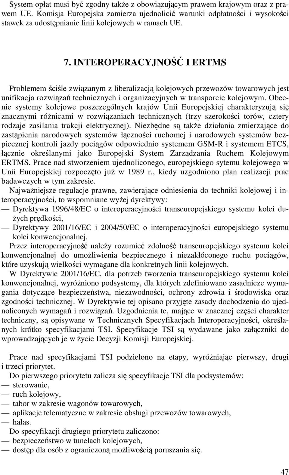 INTEROPERACYJNOŚĆ I ERTMS Problemem ściśle związanym z liberalizacją kolejowych przewozów towarowych jest unifikacja rozwiązań technicznych i organizacyjnych w transporcie kolejowym.