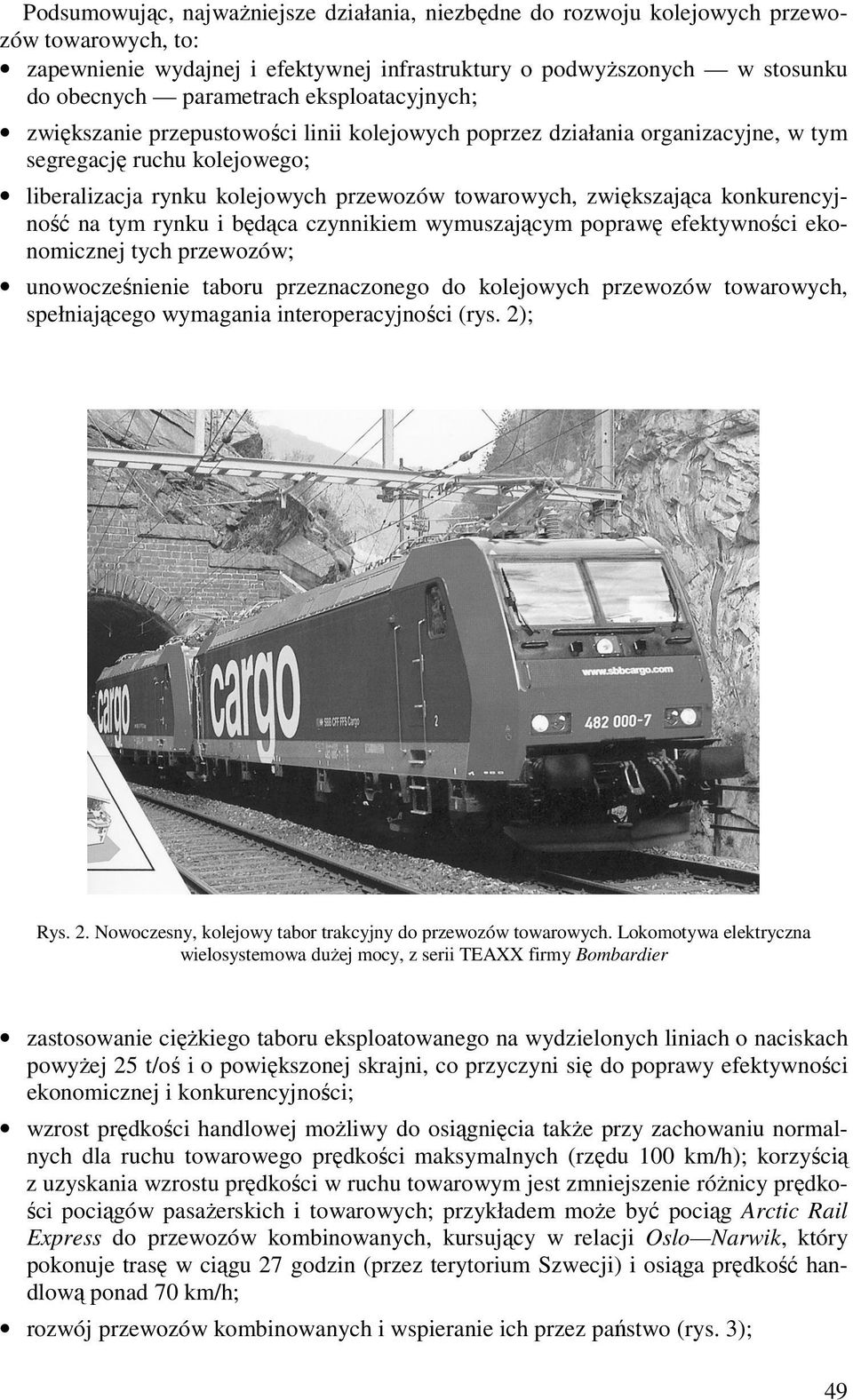 konkurencyjność na tym rynku i będąca czynnikiem wymuszającym poprawę efektywności ekonomicznej tych przewozów; unowocześnienie taboru przeznaczonego do kolejowych przewozów towarowych, spełniającego