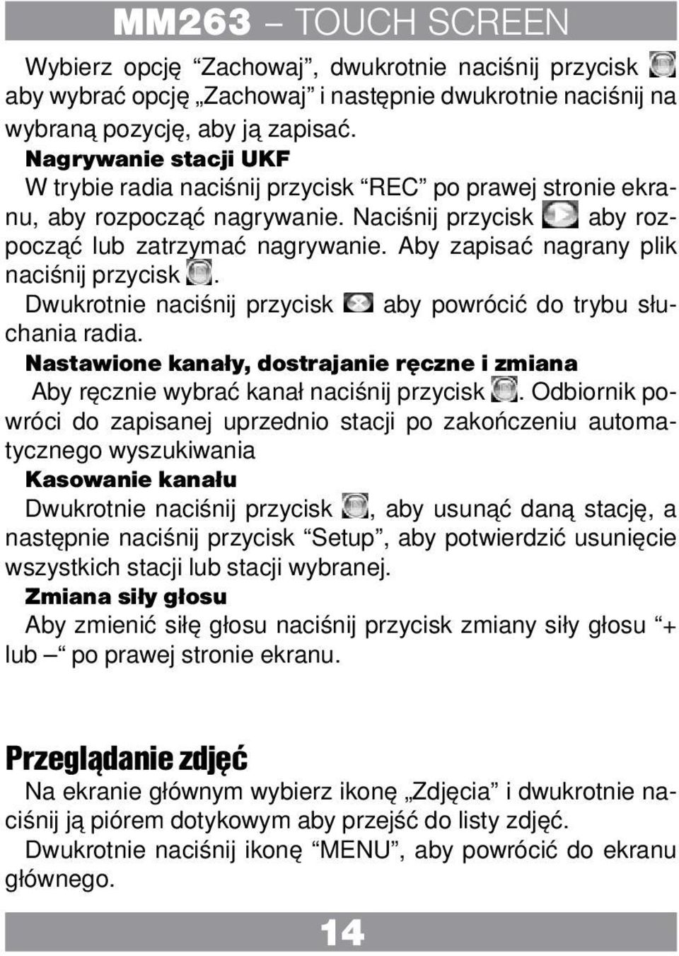 Aby zapisać nagrany plik naciśnij przycisk. Dwukrotnie naciśnij przycisk aby powrócić do trybu słuchania radia.