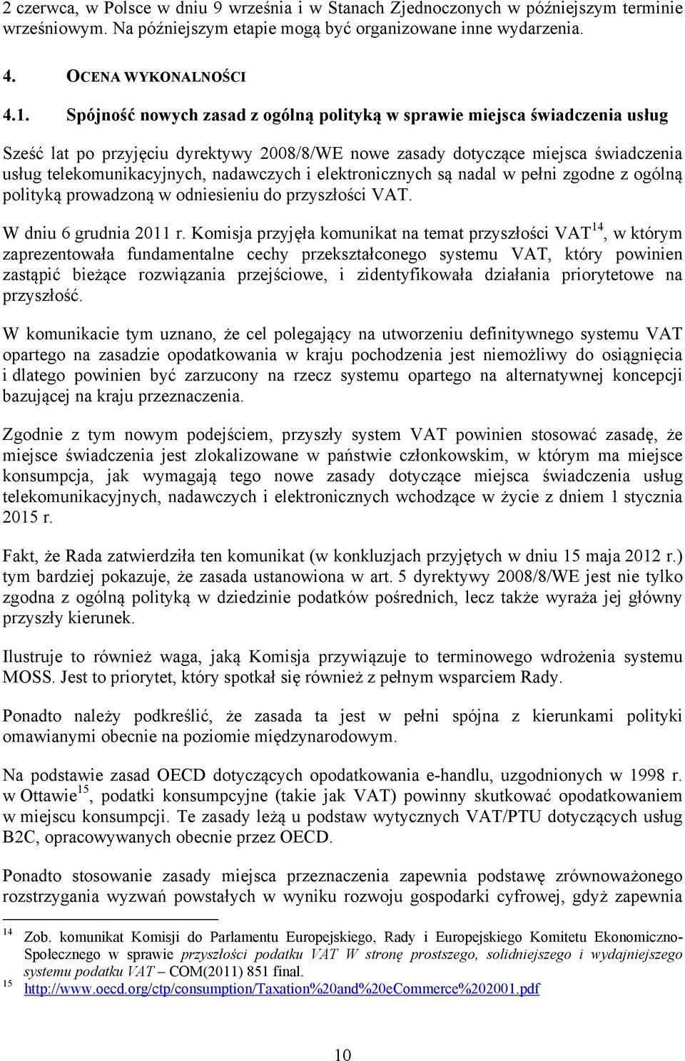 i elektronicznych są nadal w pełni zgodne z ogólną polityką prowadzoną w odniesieniu do przyszłości VAT. W dniu 6 grudnia 2011 r.