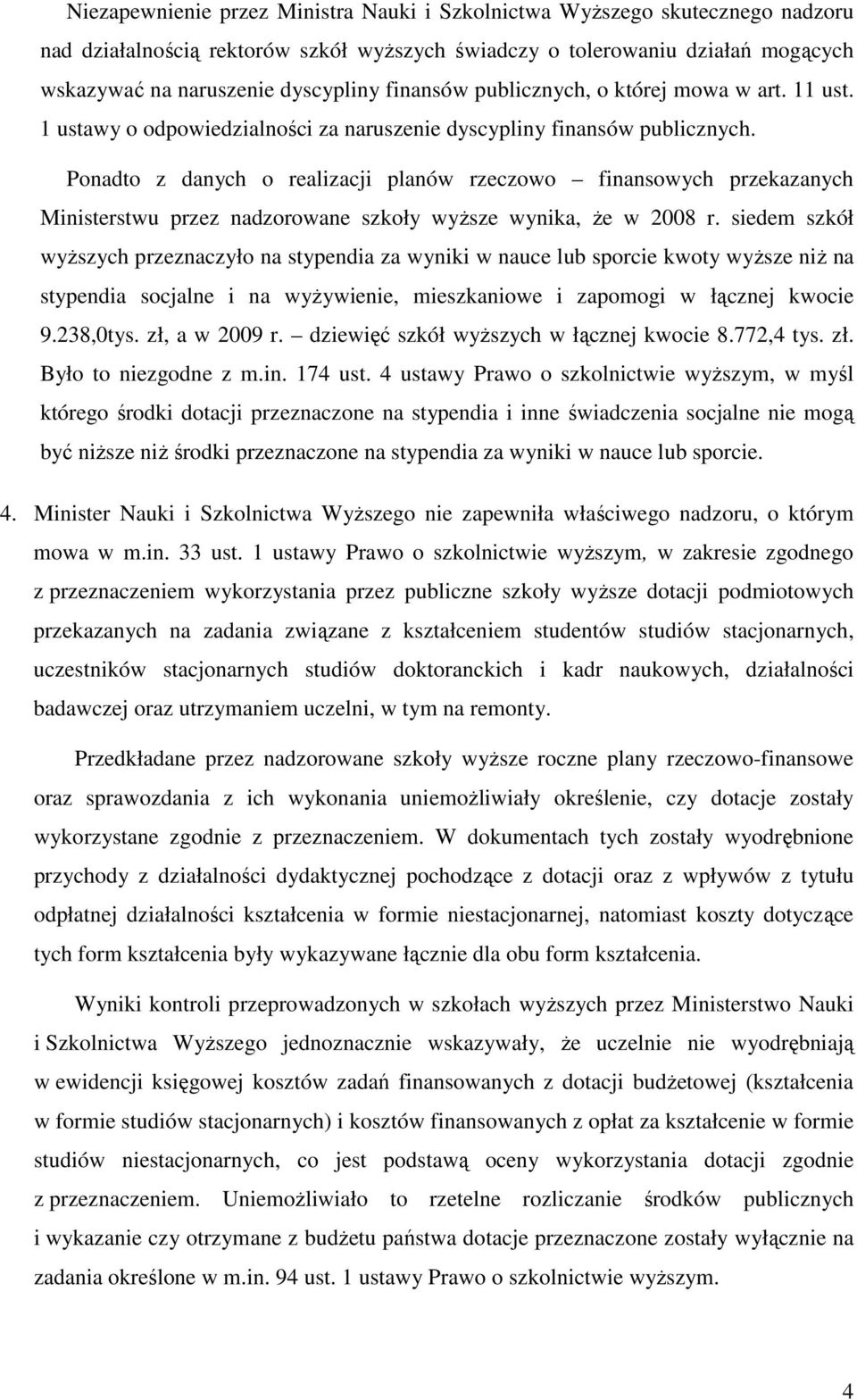 Ponadto z danych o realizacji planów rzeczowo finansowych przekazanych Ministerstwu przez nadzorowane szkoły wyŝsze wynika, Ŝe w 2008 r.