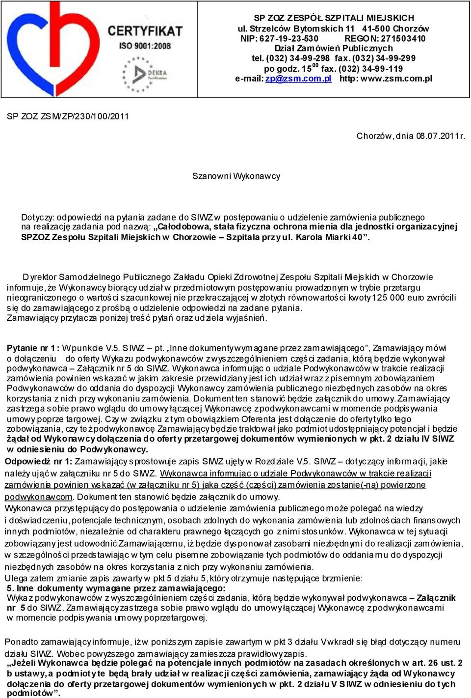 Szanowni Wykonawcy Dotyczy: odpowiedzi na pytania zadane do SIWZ w postępowaniu o udzielenie zamówienia publicznego na realizację zadania pod nazwą: Całodobowa, stała fizyczna ochrona mienia dla